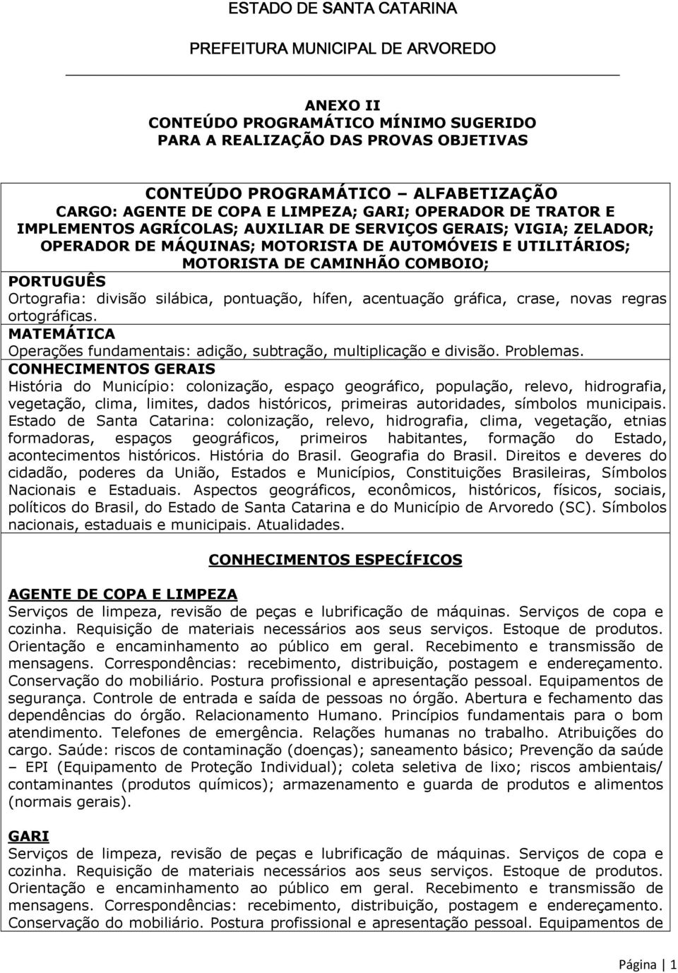 hífen, acentuação gráfica, crase, novas regras ortográficas. MATEMÁTICA Operações fundamentais: adição, subtração, multiplicação e divisão. Problemas.