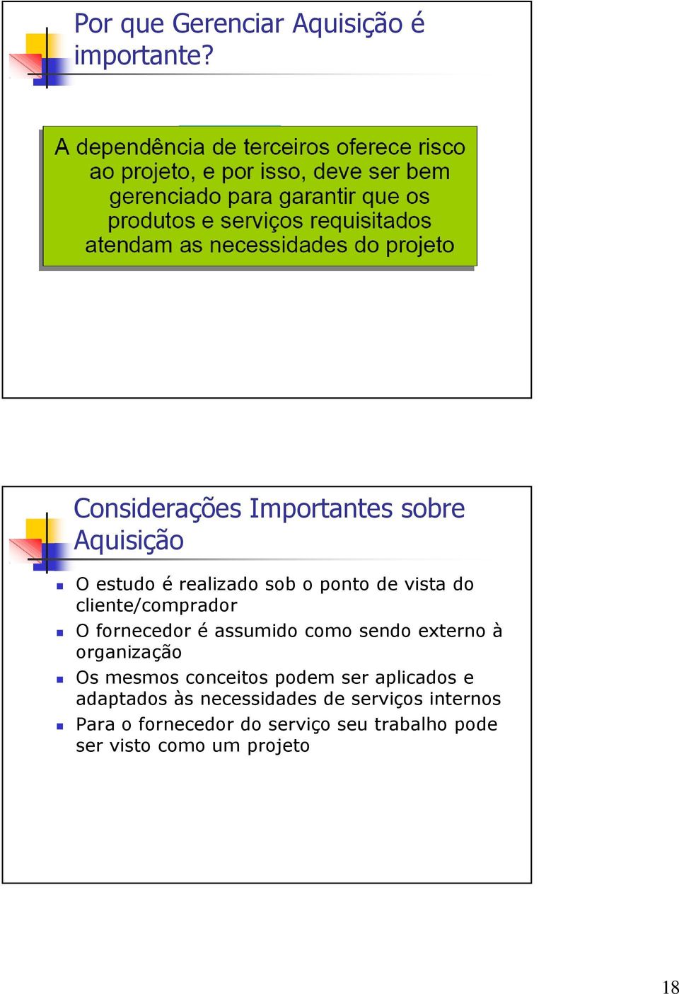 cliente/comprador O fornecedor é assumido como sendo externo à organização Os mesmos