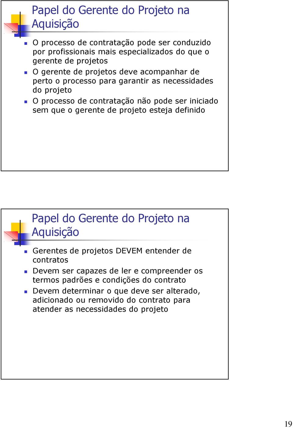 gerente de projeto esteja definido Papel do Gerente do Projeto na Aquisição Gerentes de projetos DEVEM entender de contratos Devem ser capazes de ler e