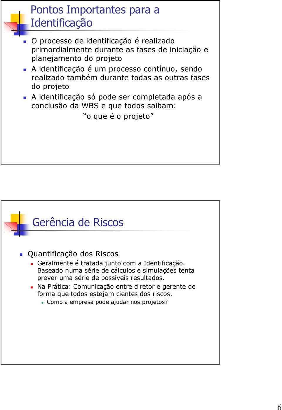 o que é o projeto Gerência de Riscos Quantificação dos Riscos Geralmente é tratada junto com a Identificação.