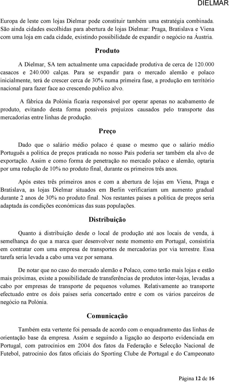 Produto A Dielmar, SA tem actualmente uma capacidade produtiva de cerca de 120.000 casacos e 240.000 calças.