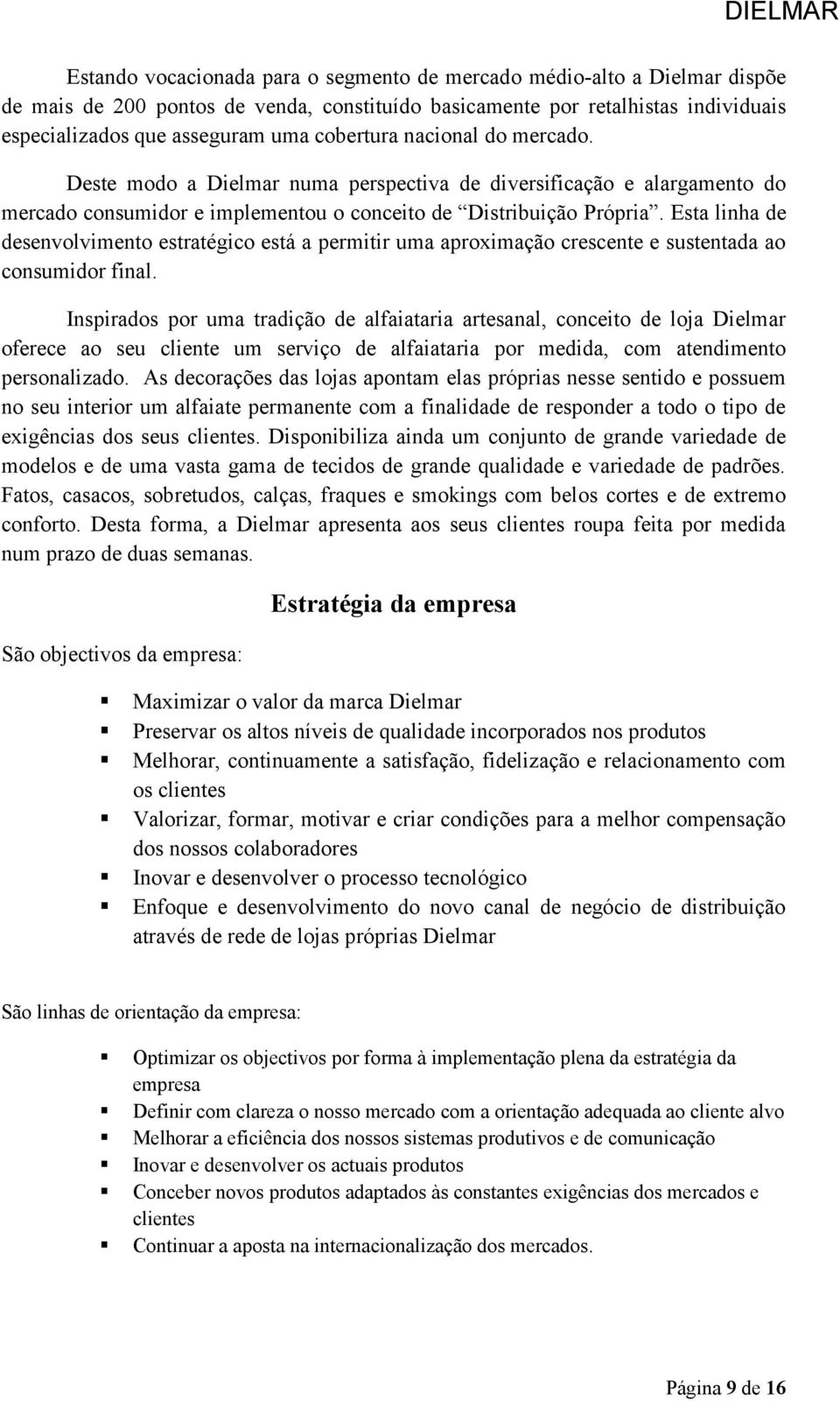 Esta linha de desenvolvimento estratégico está a permitir uma aproximação crescente e sustentada ao consumidor final.