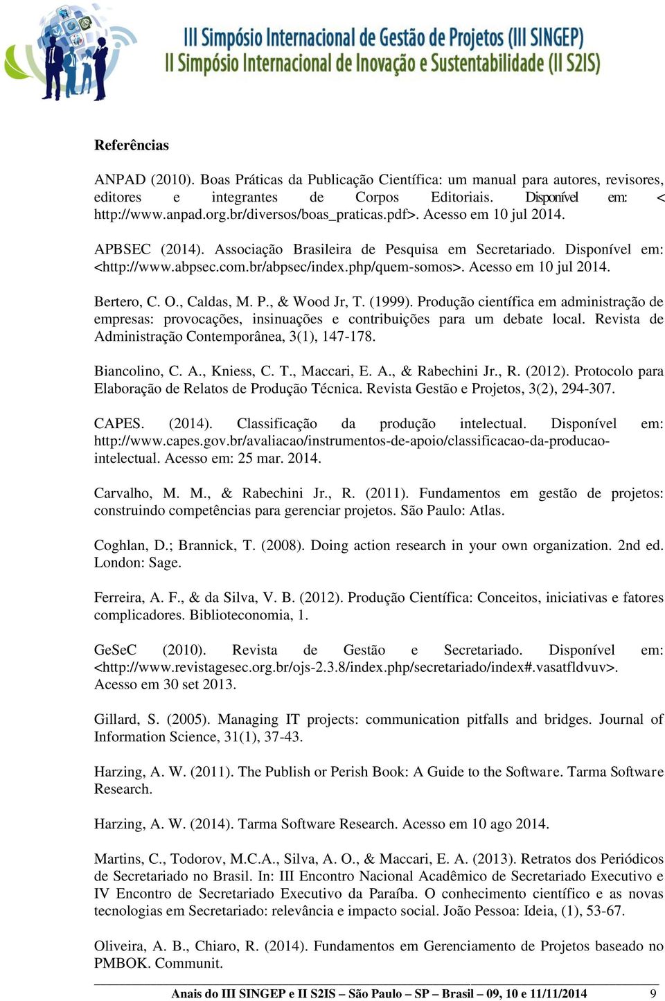 Acesso em 10 jul 2014. Bertero, C. O., Caldas, M. P., & Wood Jr, T. (1999). Produção científica em administração de empresas: provocações, insinuações e contribuições para um debate local.