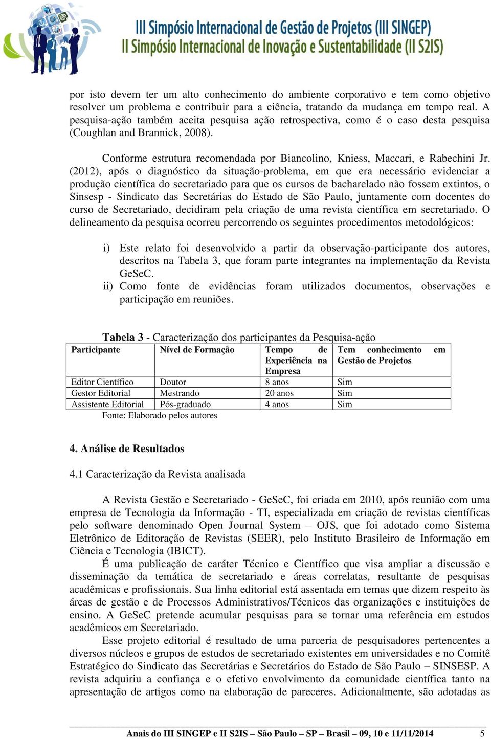 (2012), após o diagnóstico da situação-problema, em que era necessário evidenciar a produção científica do secretariado para que os cursos de bacharelado não fossem extintos, o Sinsesp - Sindicato