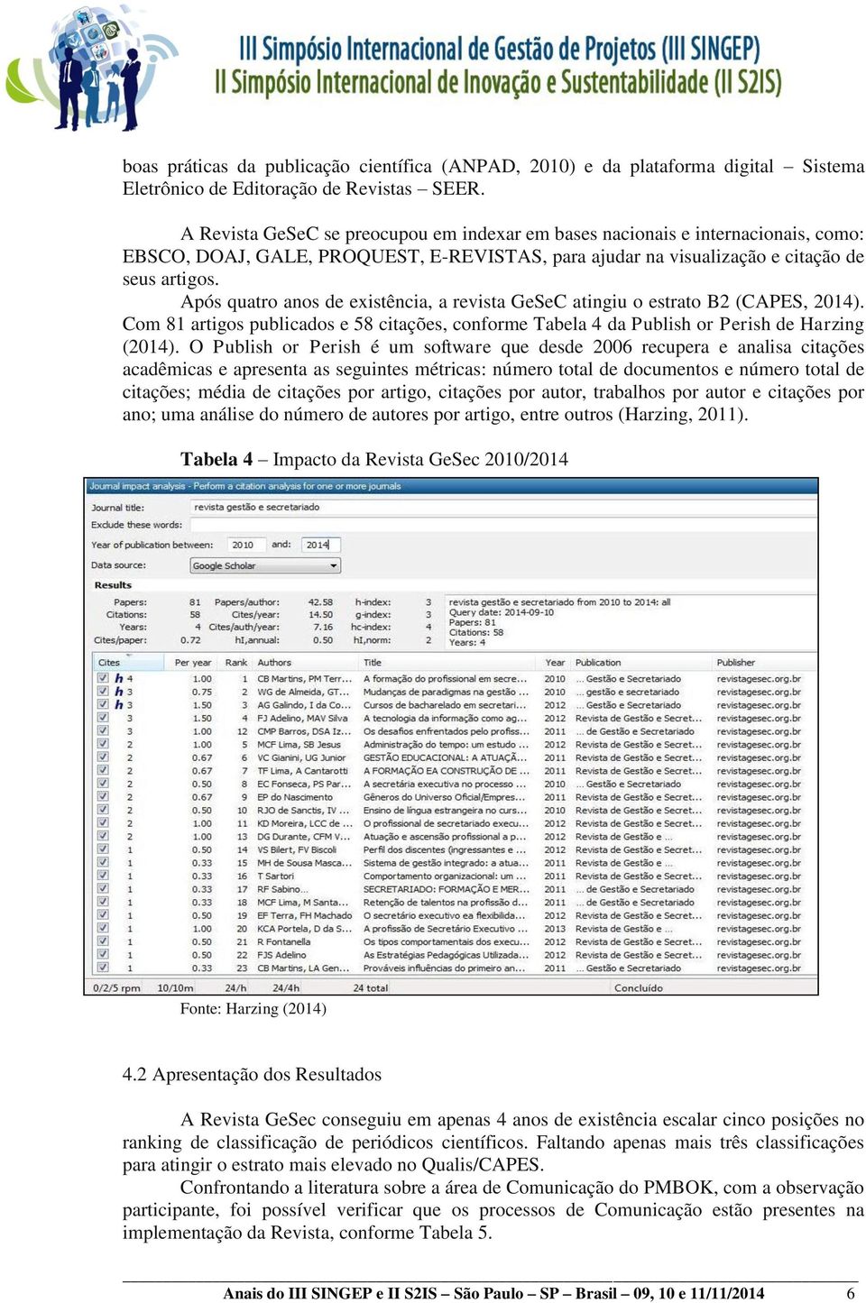 Após quatro anos de existência, a revista GeSeC atingiu o estrato B2 (CAPES, 2014). Com 81 artigos publicados e 58 citações, conforme Tabela 4 da Publish or Perish de Harzing (2014).