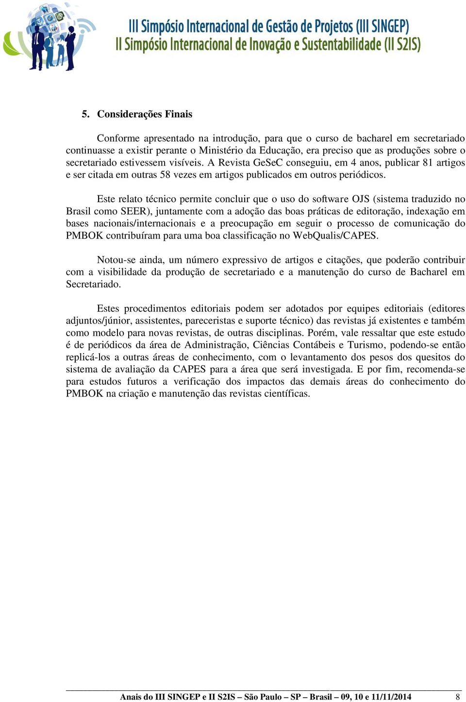 Este relato técnico permite concluir que o uso do software OJS (sistema traduzido no Brasil como SEER), juntamente com a adoção das boas práticas de editoração, indexação em bases