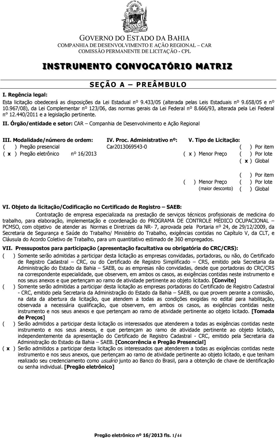 Órgão/entidade e setor: CAR Companhia de Desenvolvimento e Ação Regional III. Modalidade/número de ordem: IV. Proc. Administrativo nº: V.