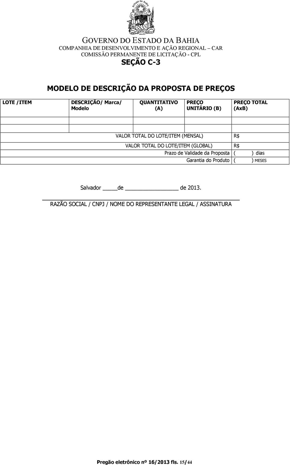 LOTE/ITEM (GLOBAL) R$ Prazo de Validade da Proposta ( Garantia do Produto ( ) dias ) MESES Salvador