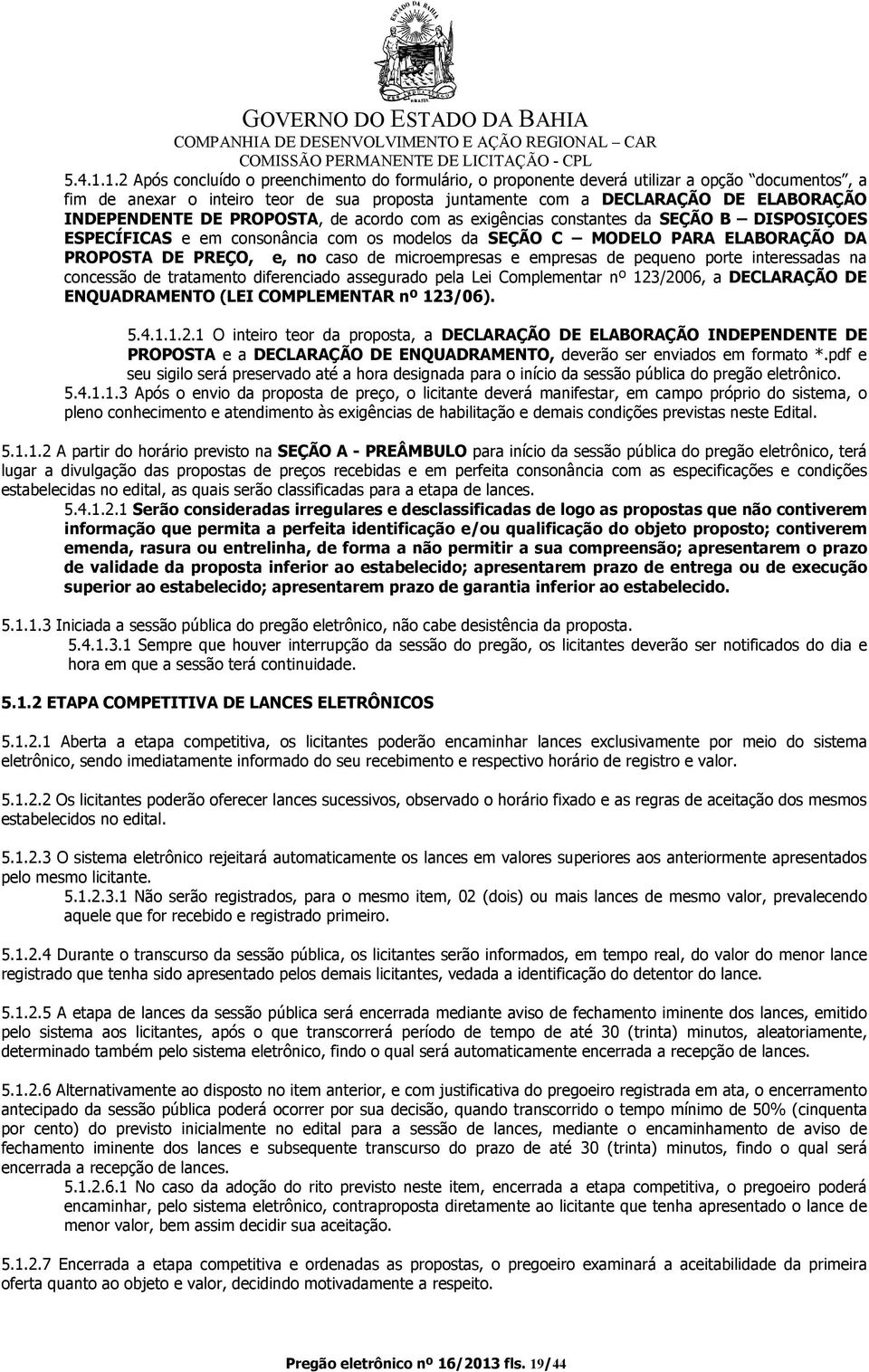 INDEPENDENTE DE PROPOSTA, de acordo com as exigências constantes da SEÇÃO B DISPOSIÇOES ESPECÍFICAS e em consonância com os modelos da SEÇÃO C MODELO PARA ELABORAÇÃO DA PROPOSTA DE PREÇO, e, no caso