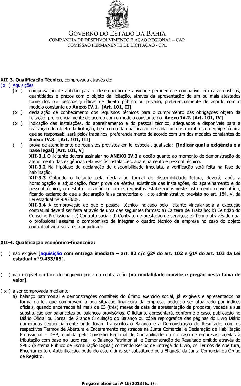 da licitação, através da apresentação de um ou mais atestados fornecidos por pessoas jurídicas de direito público ou privado, preferencialmente de acordo com o modelo constante do Anexo IV.1. [Art.