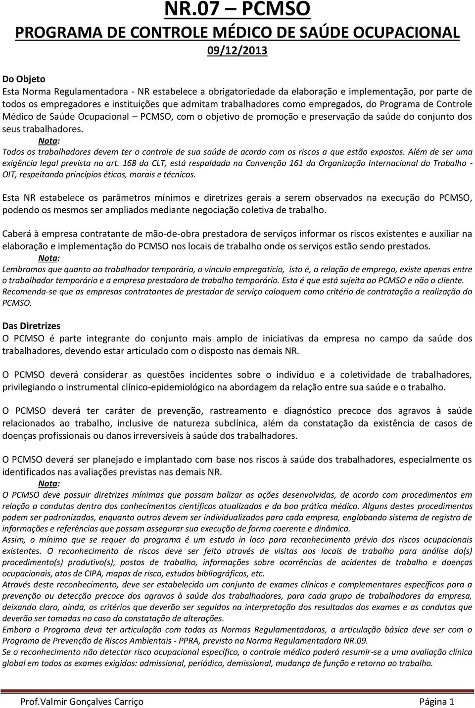 seus trabalhadores. Todos os trabalhadores devem ter o controle de sua saúde de acordo com os riscos a que estão expostos. Além de ser uma exigência legal prevista no art.