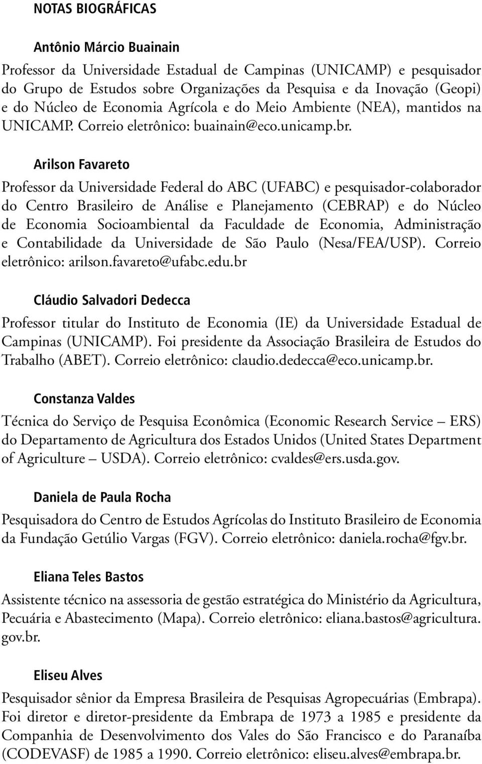 Arilson Favareto Professor da Universidade Federal do ABC (UFABC) e pesquisador-colaborador do Centro Brasileiro de Análise e Planejamento (CEBRAP) e do Núcleo de Economia Socioambiental da Faculdade