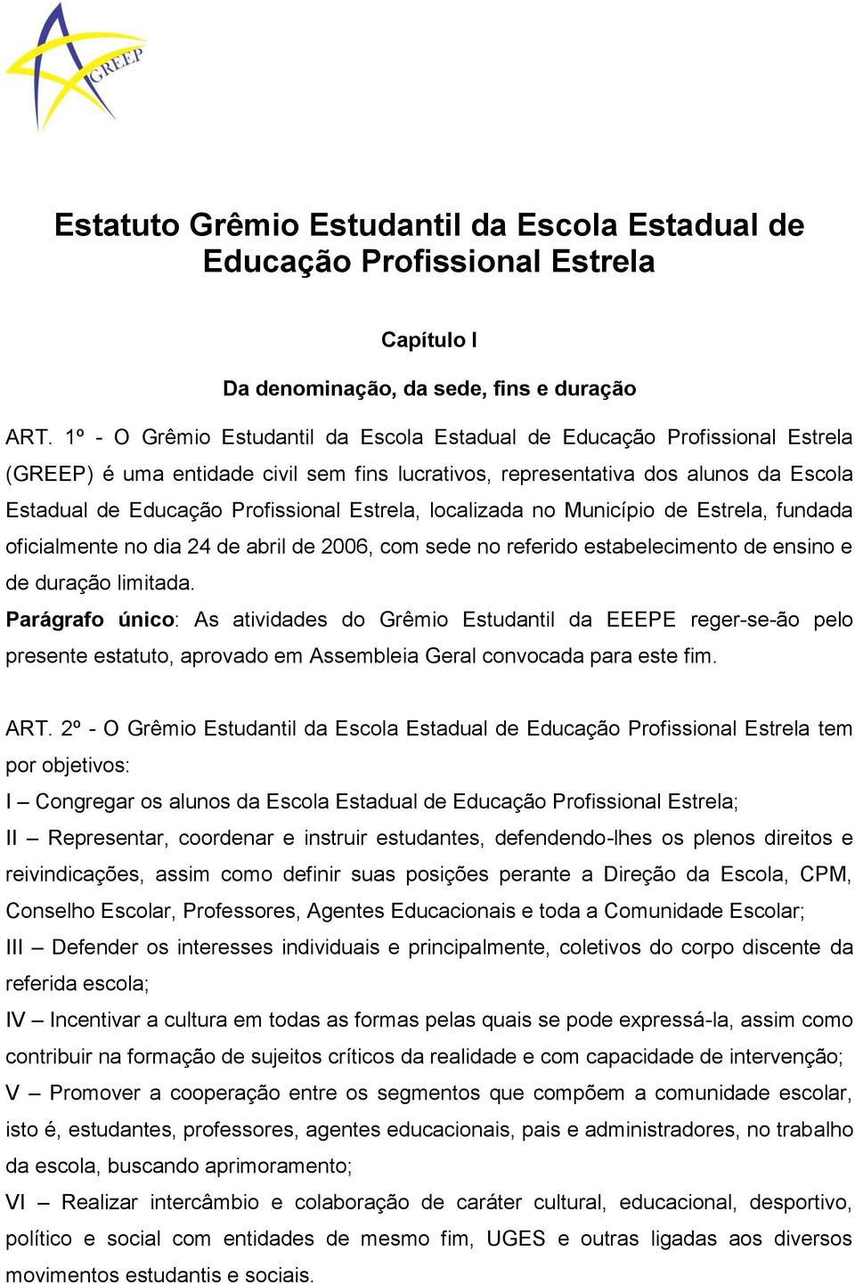 Estrela, localizada no Município de Estrela, fundada oficialmente no dia 24 de abril de 2006, com sede no referido estabelecimento de ensino e de duração limitada.