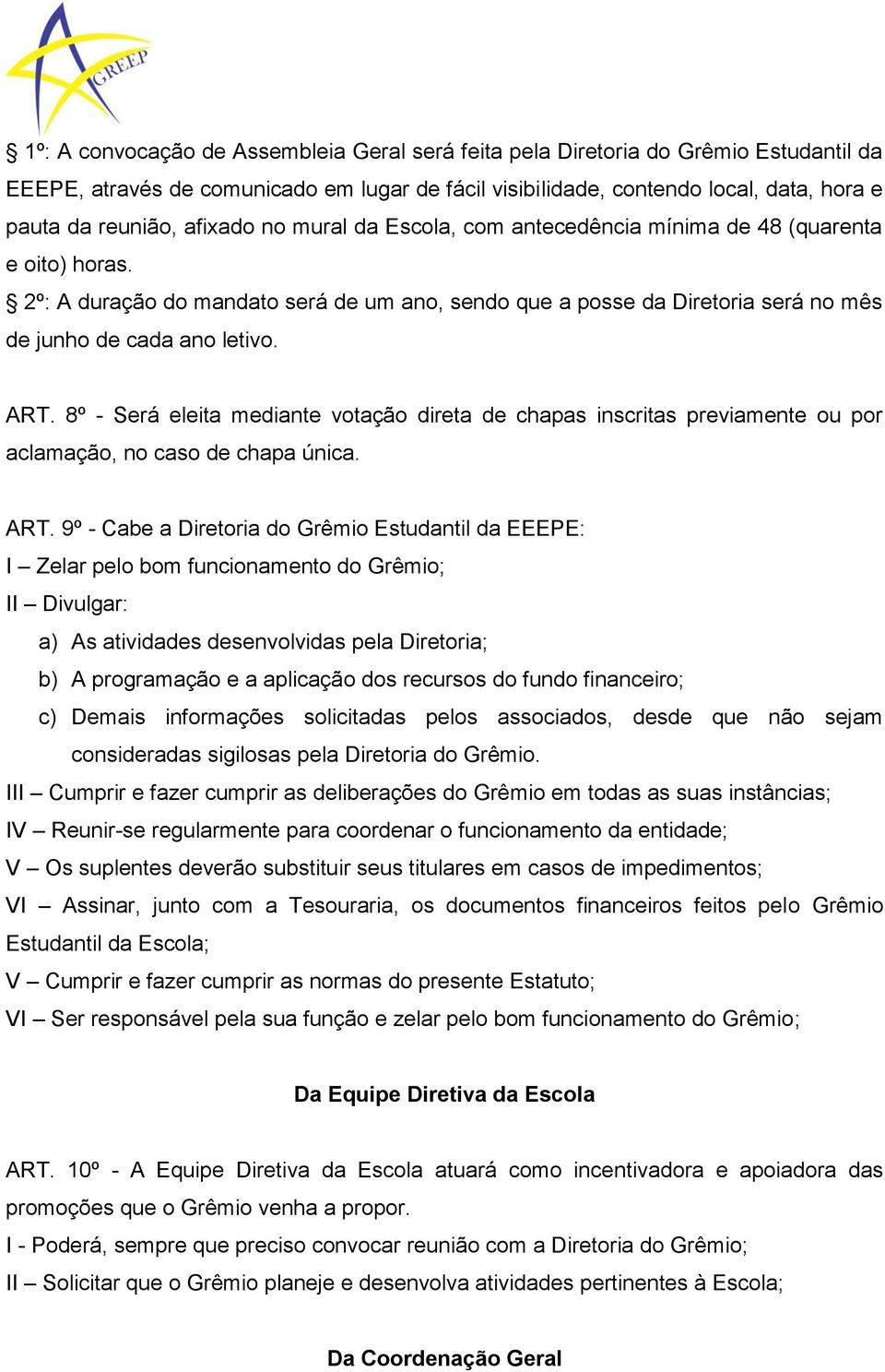 8º - Será eleita mediante votação direta de chapas inscritas previamente ou por aclamação, no caso de chapa única. ART.