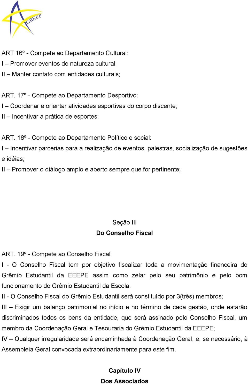 18º - Compete ao Departamento Político e social: I Incentivar parcerias para a realização de eventos, palestras, socialização de sugestões e idéias; II Promover o diálogo amplo e aberto sempre que