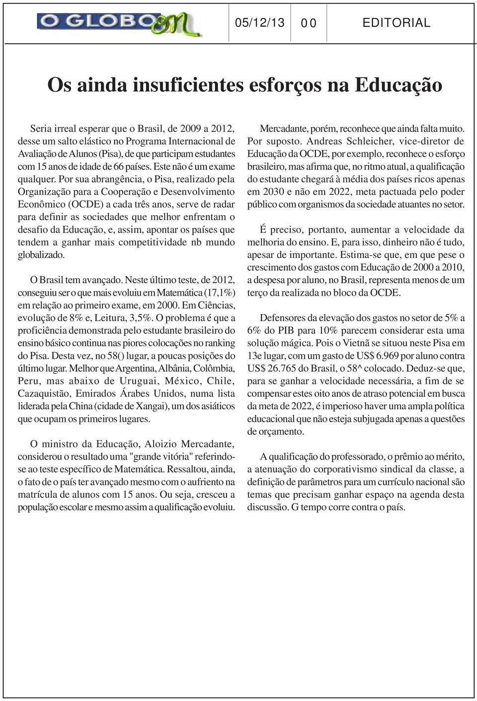 Por sua abrangência, o Pisa, realizado pela Organização para a Cooperação e Desenvolvimento Econômico (OCDE) a cada três anos, serve de radar para definir as sociedades que melhor enfrentam o desafio