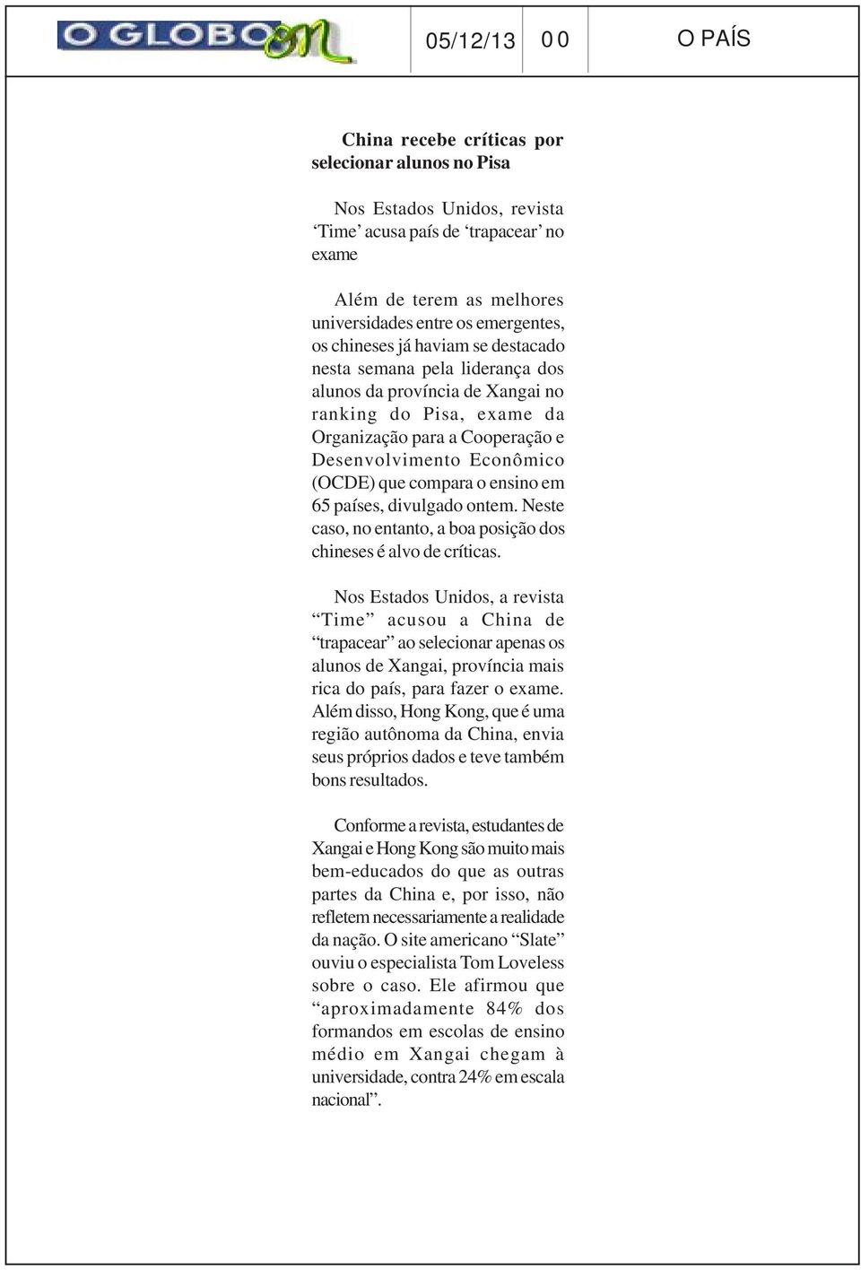 compara o ensino em 65 países, divulgado ontem. Neste caso, no entanto, a boa posição dos chineses é alvo de críticas.