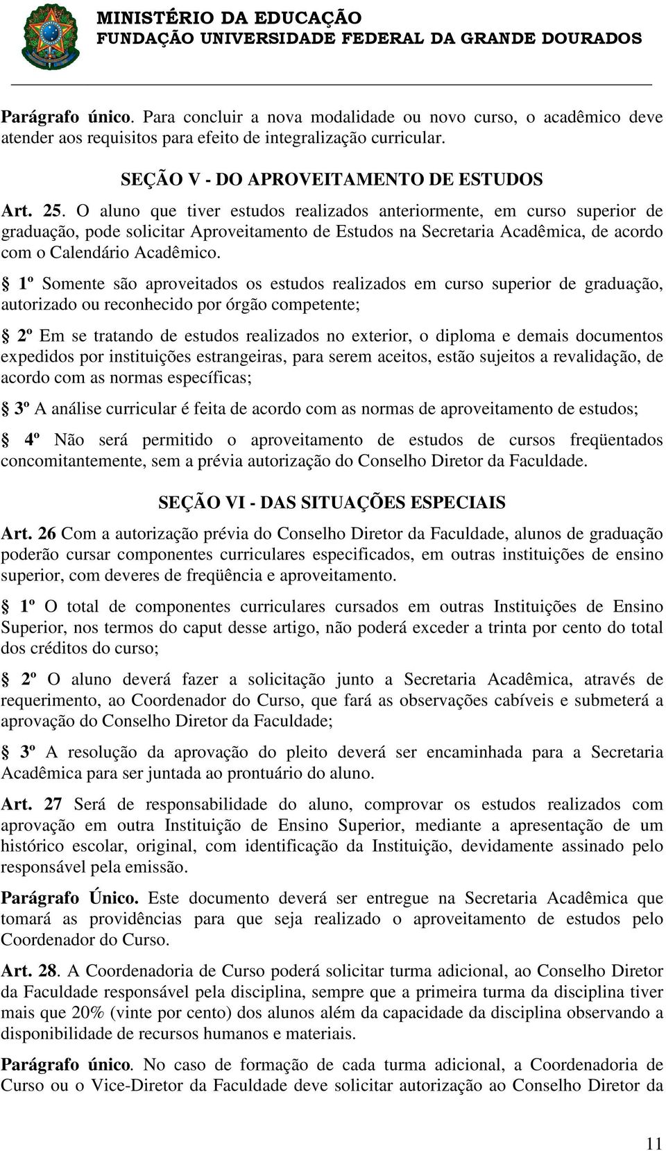 1º Somente são aproveitados os estudos realizados em curso superior de graduação, autorizado ou reconhecido por órgão competente; 2º Em se tratando de estudos realizados no exterior, o diploma e