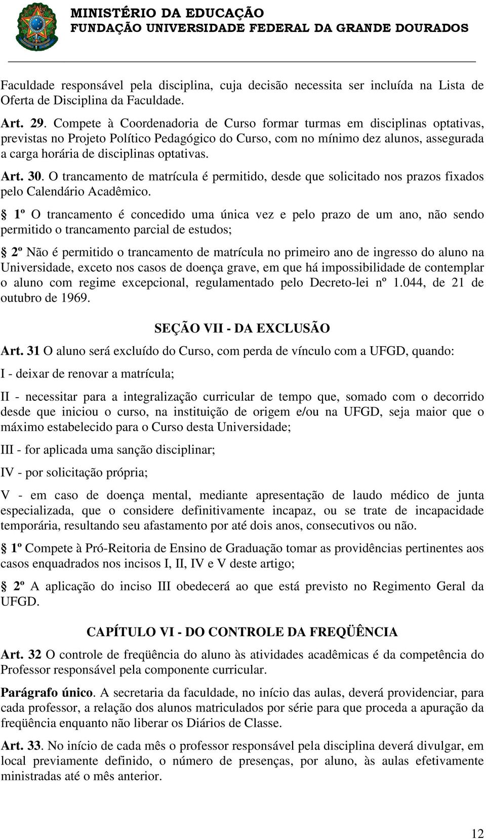 optativas. Art. 30. O trancamento de matrícula é permitido, desde que solicitado nos prazos fixados pelo Calendário Acadêmico.