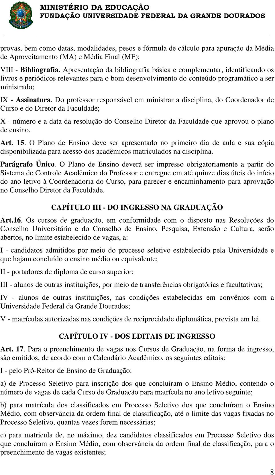 Do professor responsável em ministrar a disciplina, do Coordenador de Curso e do Diretor da Faculdade; X - número e a data da resolução do Conselho Diretor da Faculdade que aprovou o plano de ensino.