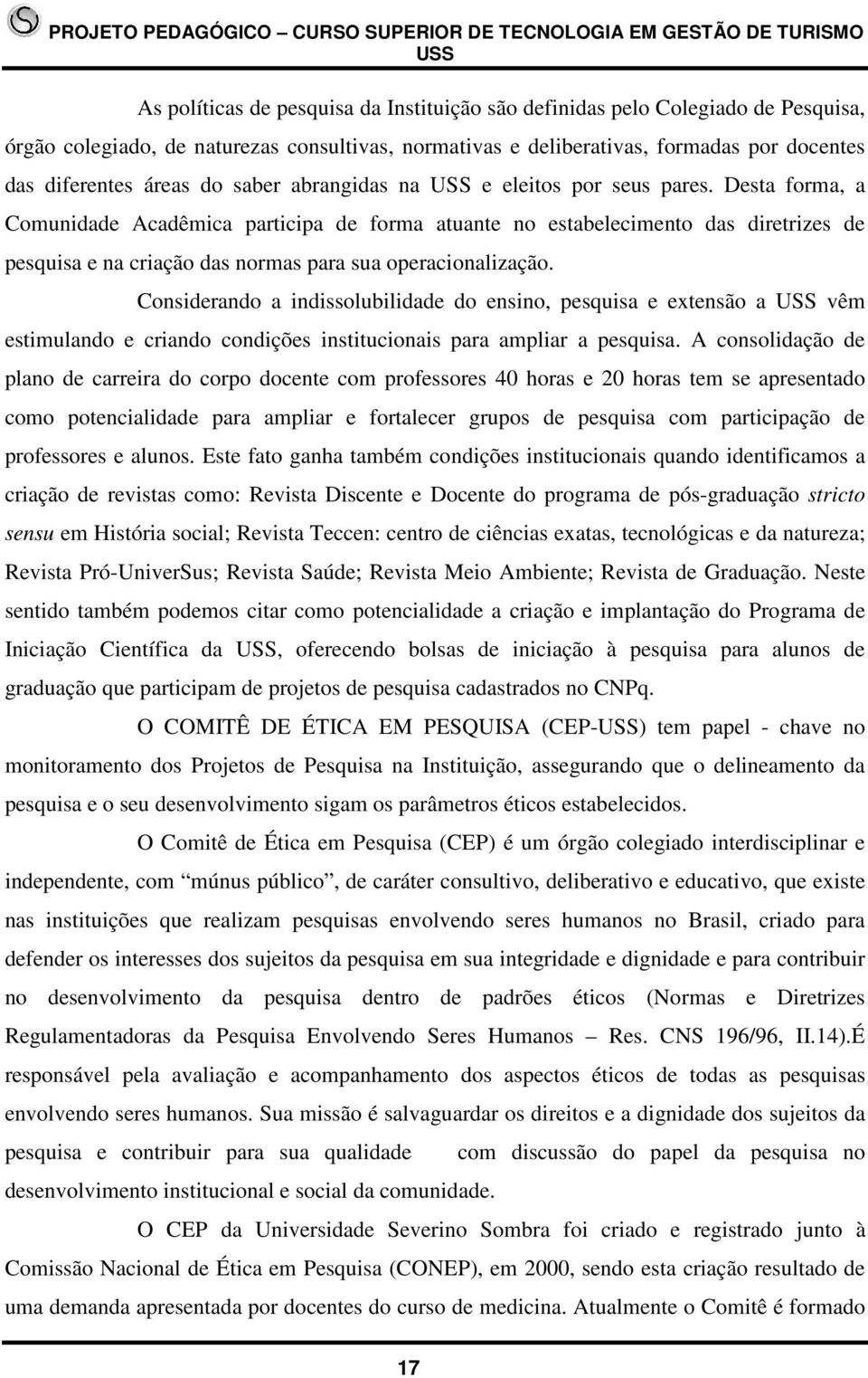 Desta forma, a Comunidade Acadêmica participa de forma atuante no estabelecimento das diretrizes de pesquisa e na criação das normas para sua operacionalização.