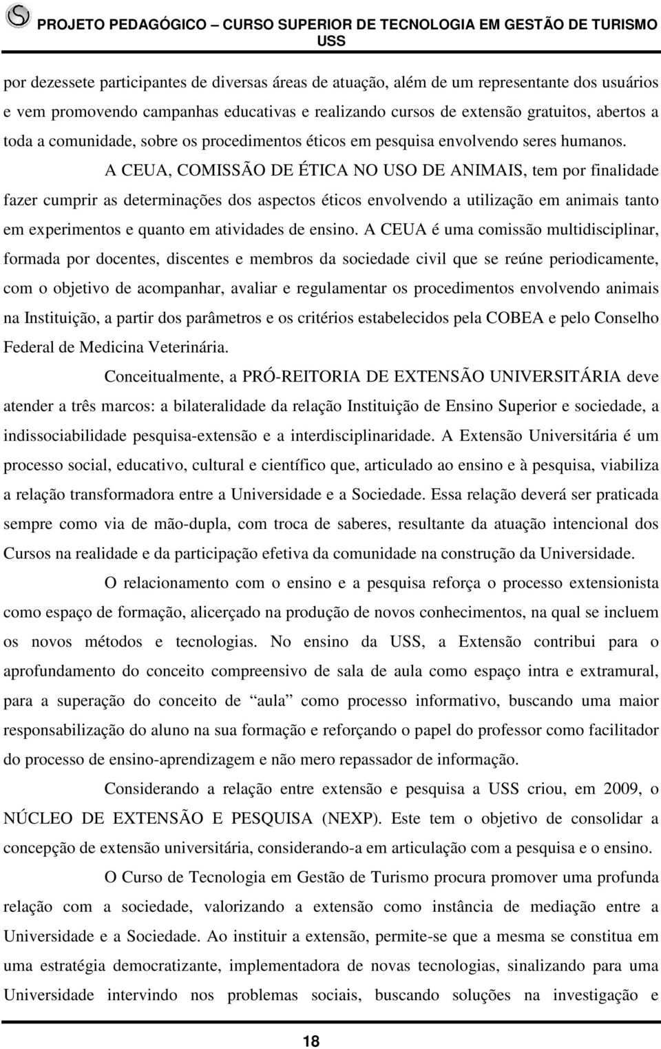 A CEUA, COMISSÃO DE ÉTICA NO USO DE ANIMAIS, tem por finalidade fazer cumprir as determinações dos aspectos éticos envolvendo a utilização em animais tanto em experimentos e quanto em atividades de