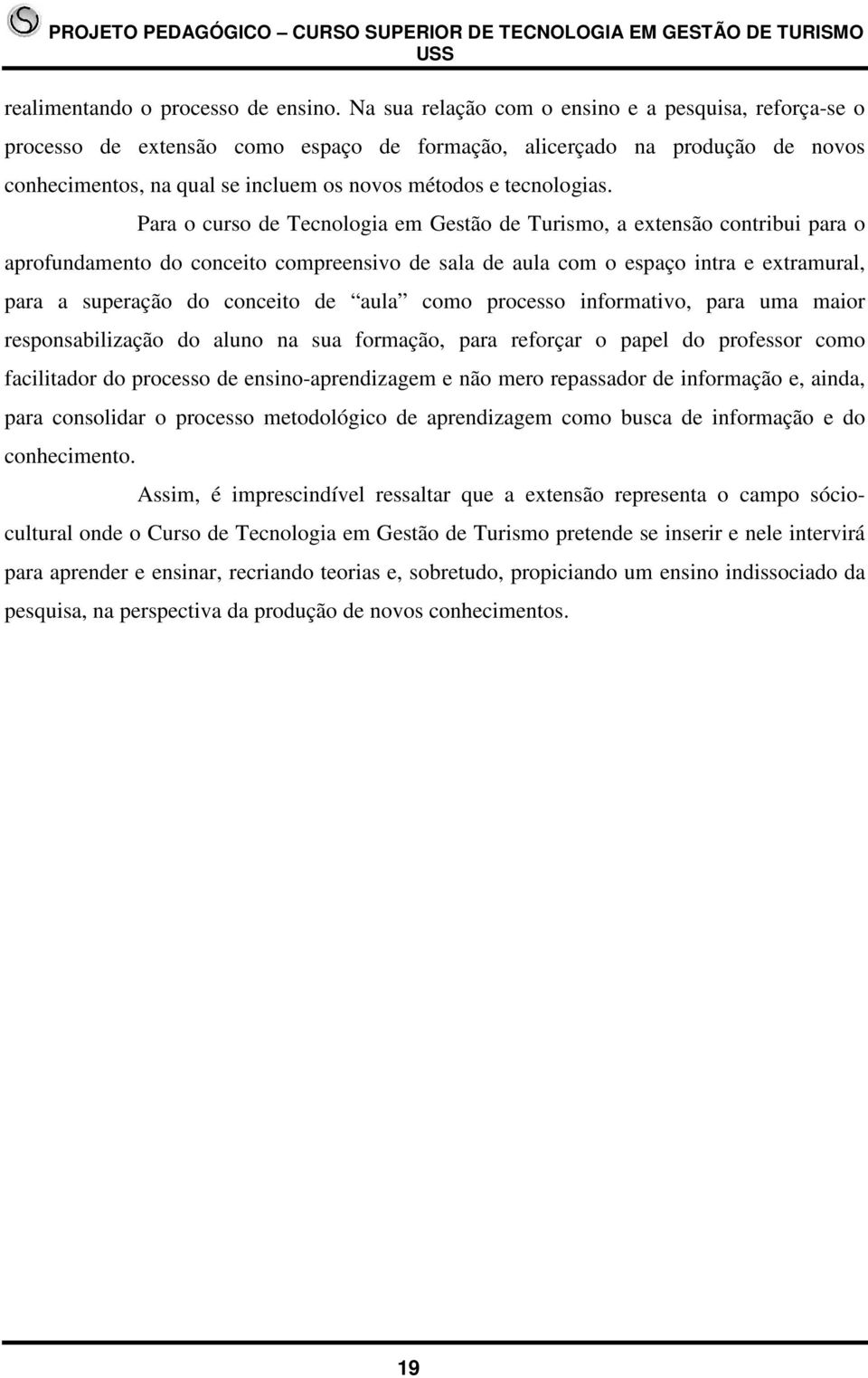 Para o curso de Tecnologia em Gestão de Turismo, a extensão contribui para o aprofundamento do conceito compreensivo de sala de aula com o espaço intra e extramural, para a superação do conceito de