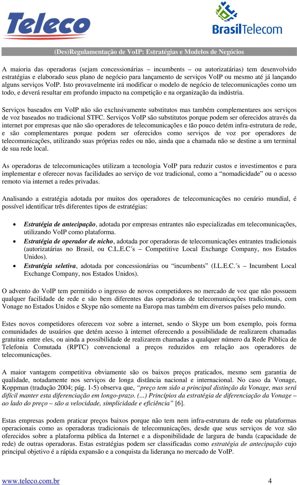 Isto provavelmente irá modificar o modelo de negócio de telecomunicações como um todo, e deverá resultar em profundo impacto na competição e na organização da indústria.