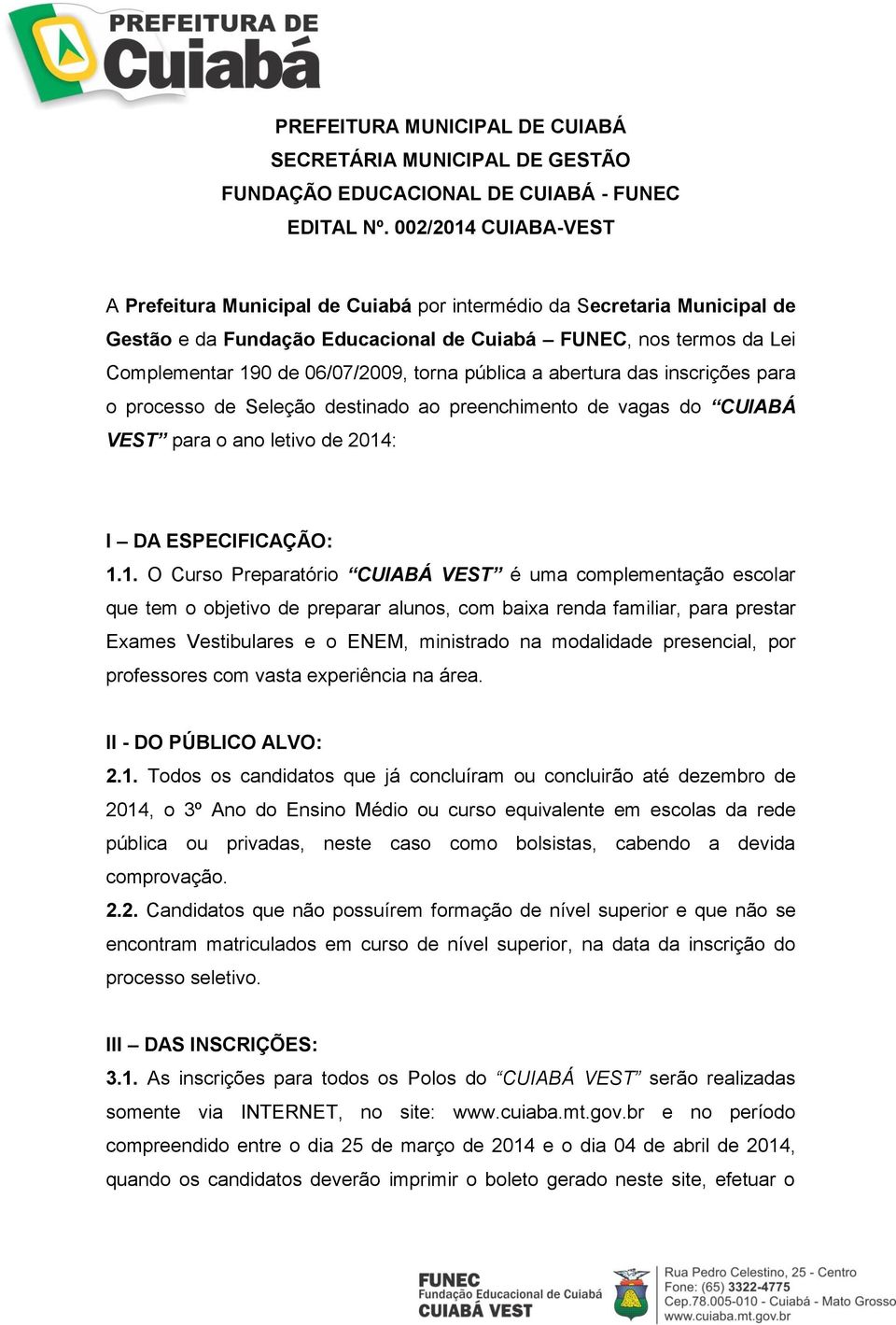 torna pública a abertura das inscrições para o processo de Seleção destinado ao preenchimento de vagas do CUIABÁ VEST para o ano letivo de 2014