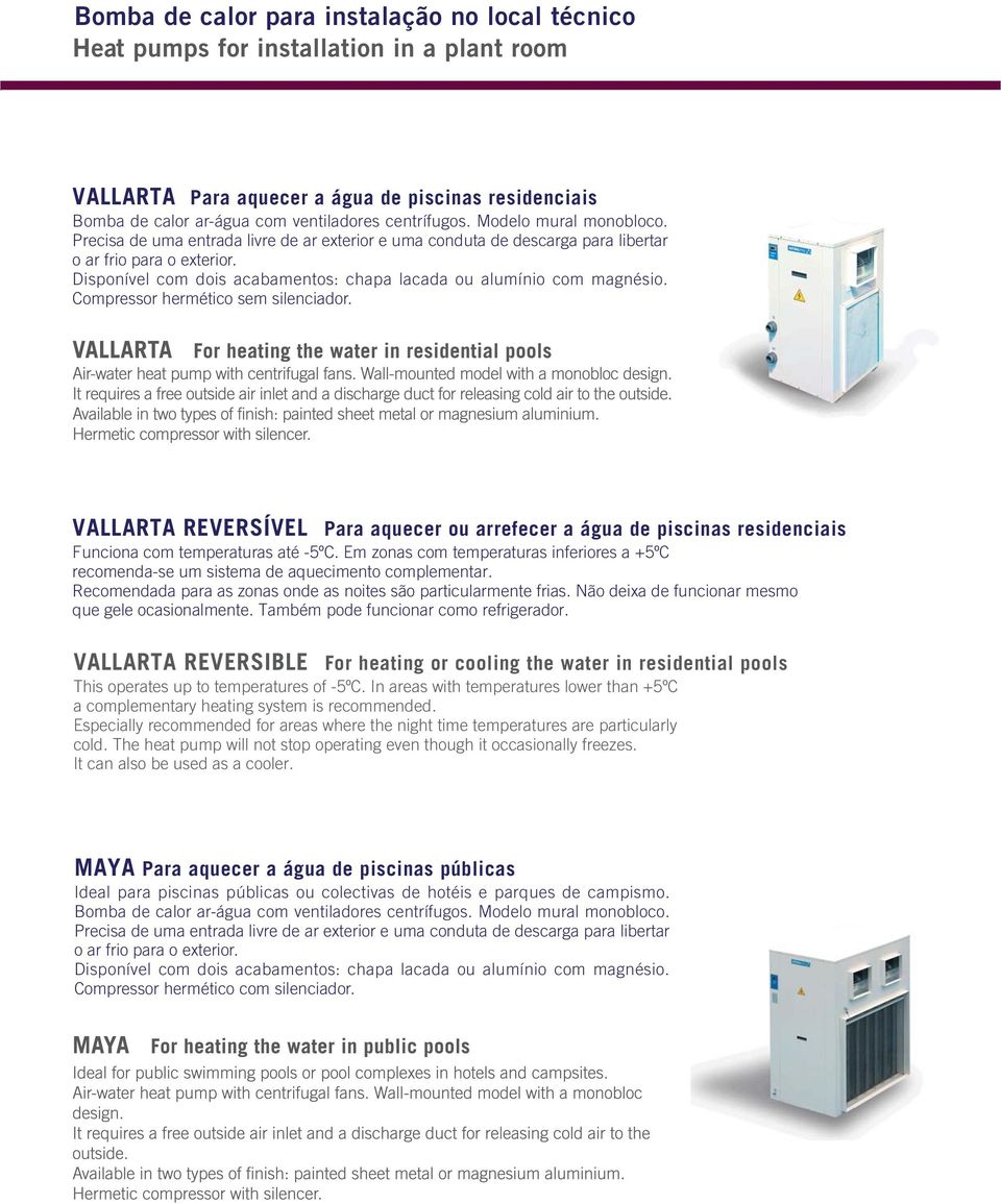 Compressor hermético sem silenciador. VALLARTA REVERSÍVEL Para aquecer ou arrefecer a água de piscinas residenciais Funciona com temperaturas até -5ºC.