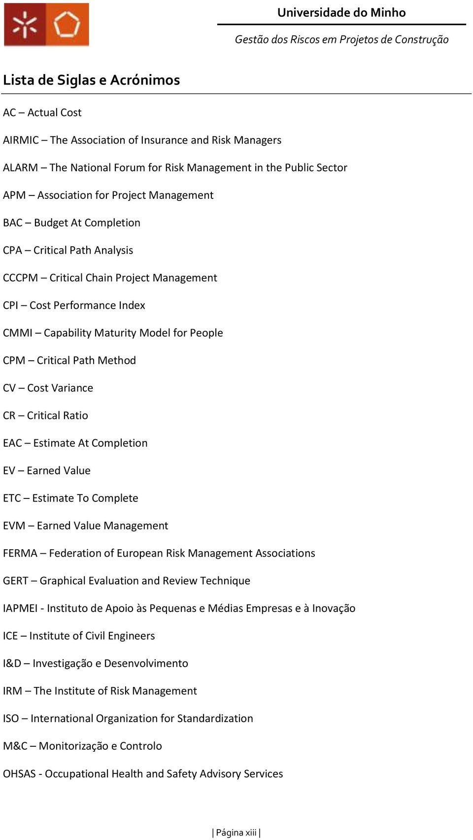 Cost Variance CR Critical Ratio EAC Estimate At Completion EV Earned Value ETC Estimate To Complete EVM Earned Value Management FERMA Federation of European Risk Management Associations GERT