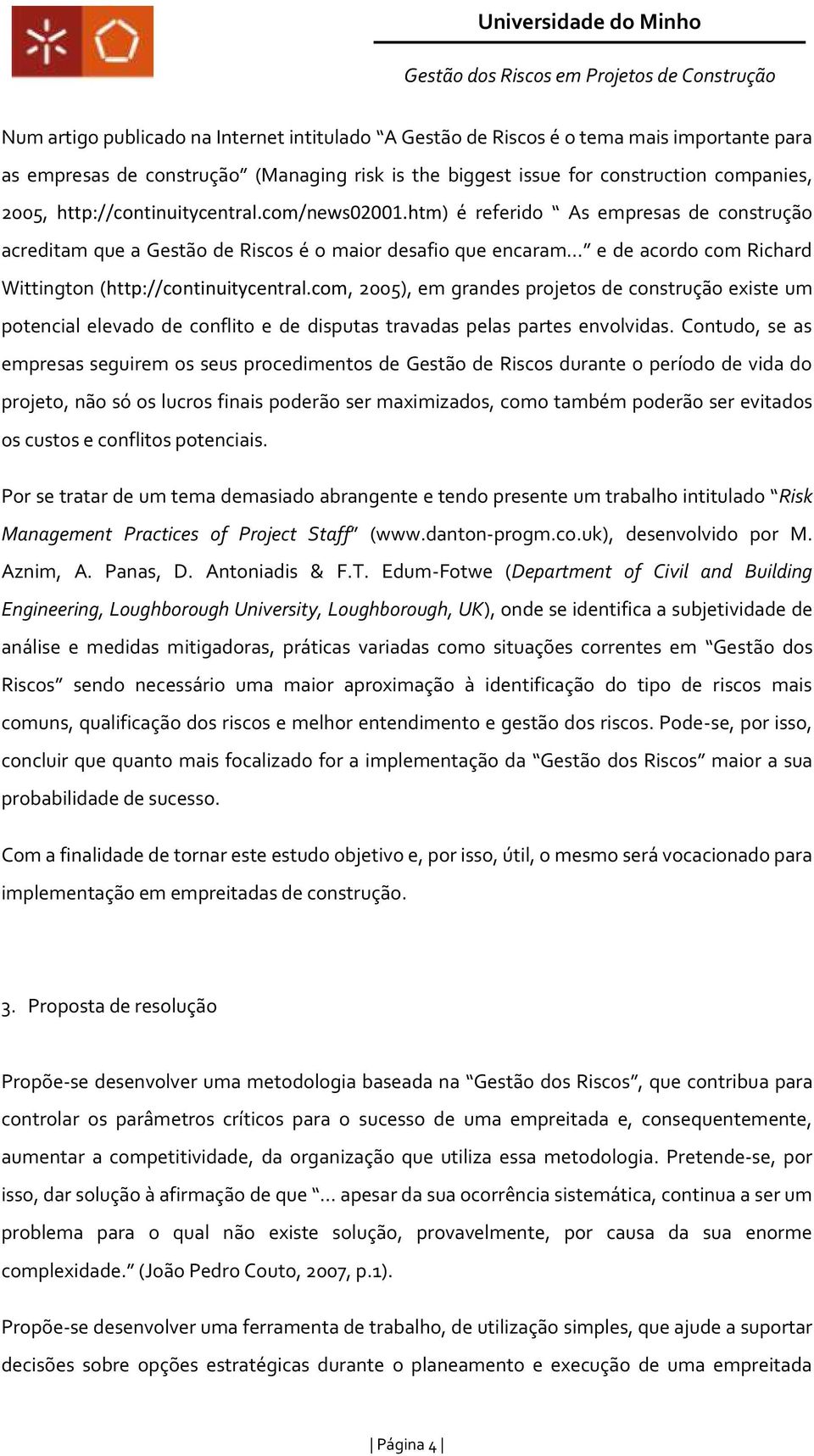 htm) é referido As empresas de construção acreditam que a Gestão de Riscos é o maior desafio que encaram e de acordo com Richard Wittington (http://continuitycentral.