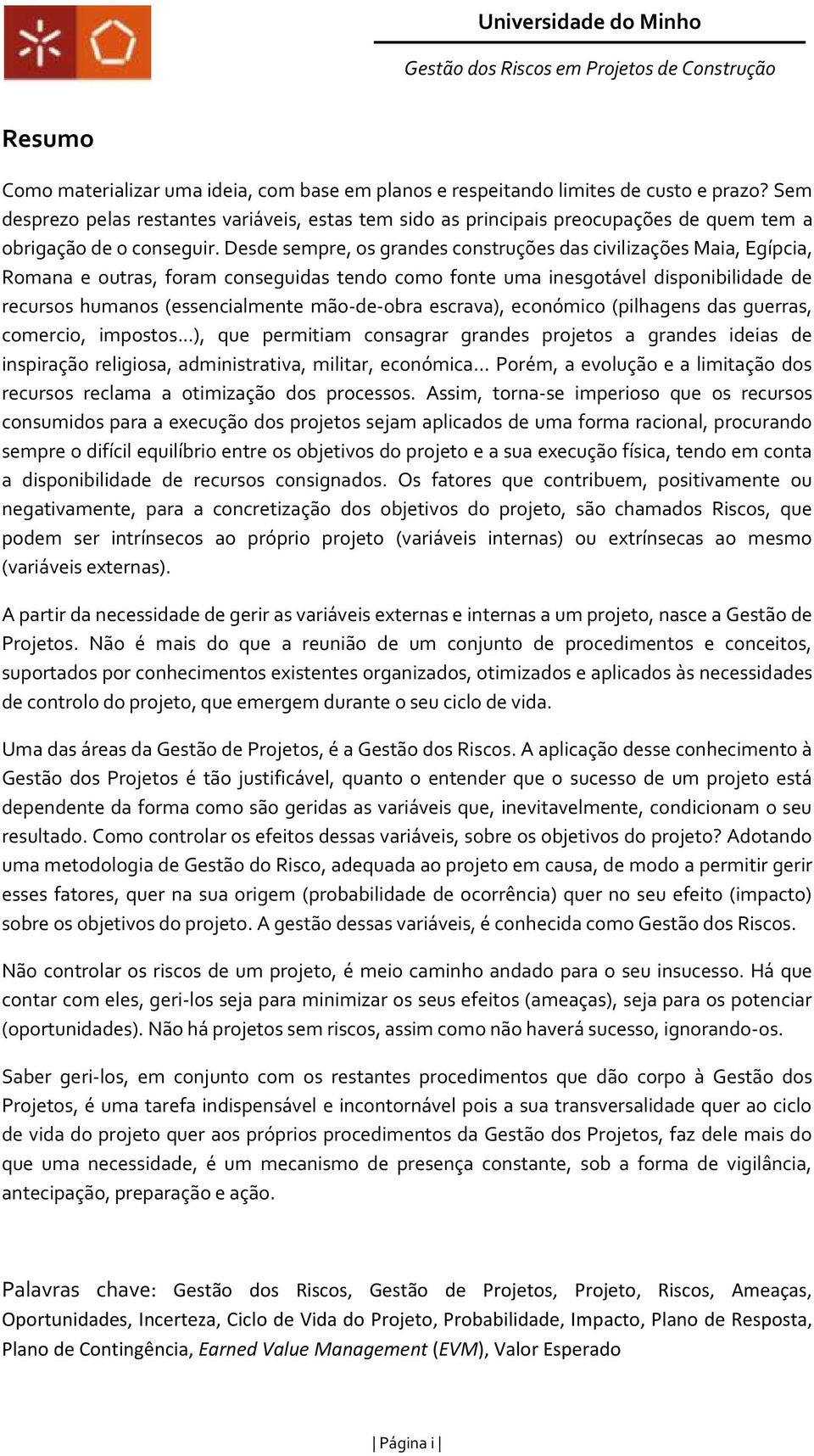 Desde sempre, os grandes construções das civilizações Maia, Egípcia, Romana e outras, foram conseguidas tendo como fonte uma inesgotável disponibilidade de recursos humanos (essencialmente