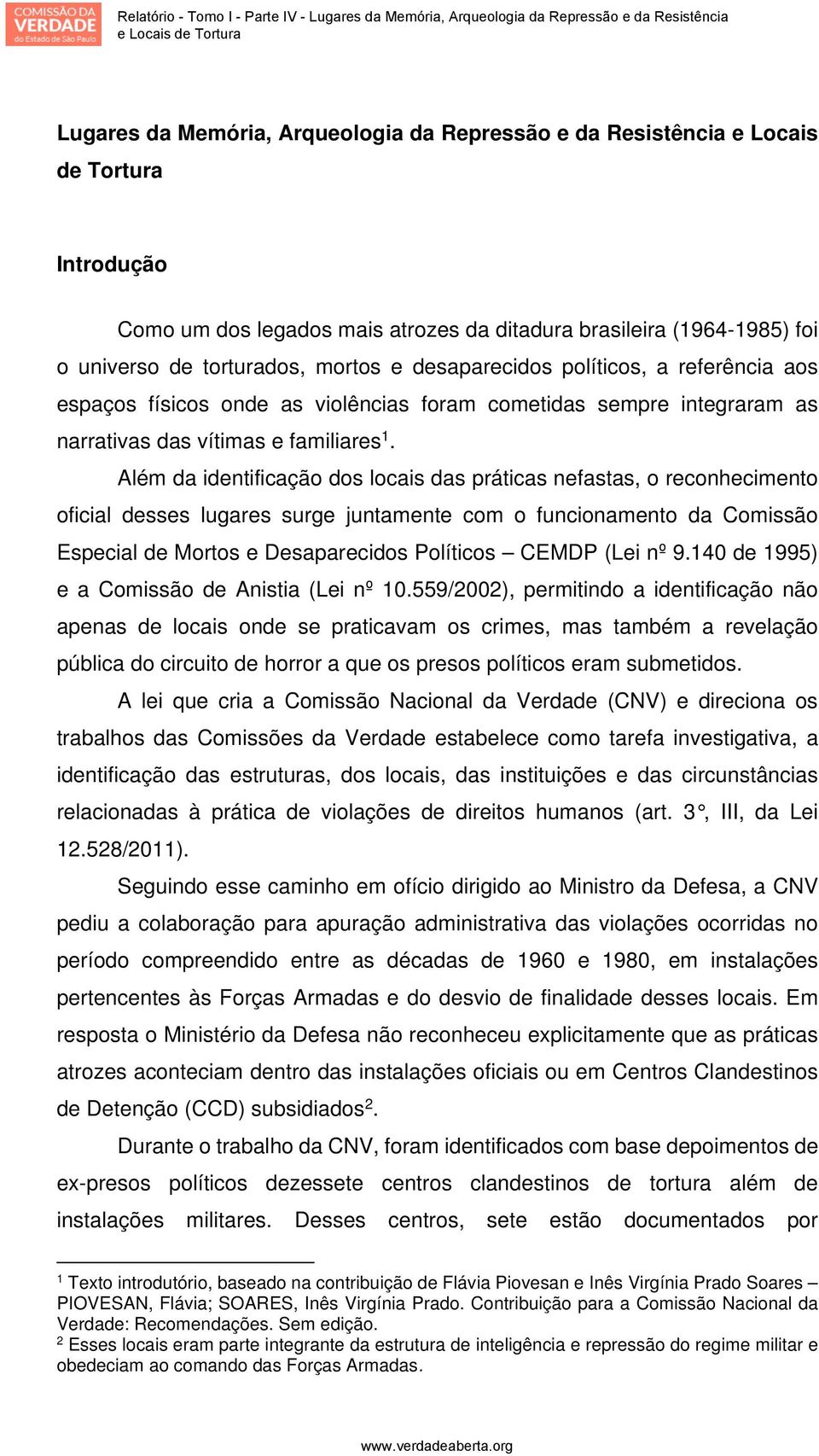 Além da identificação dos locais das práticas nefastas, o reconhecimento oficial desses lugares surge juntamente com o funcionamento da Comissão Especial de Mortos e Desaparecidos Políticos CEMDP