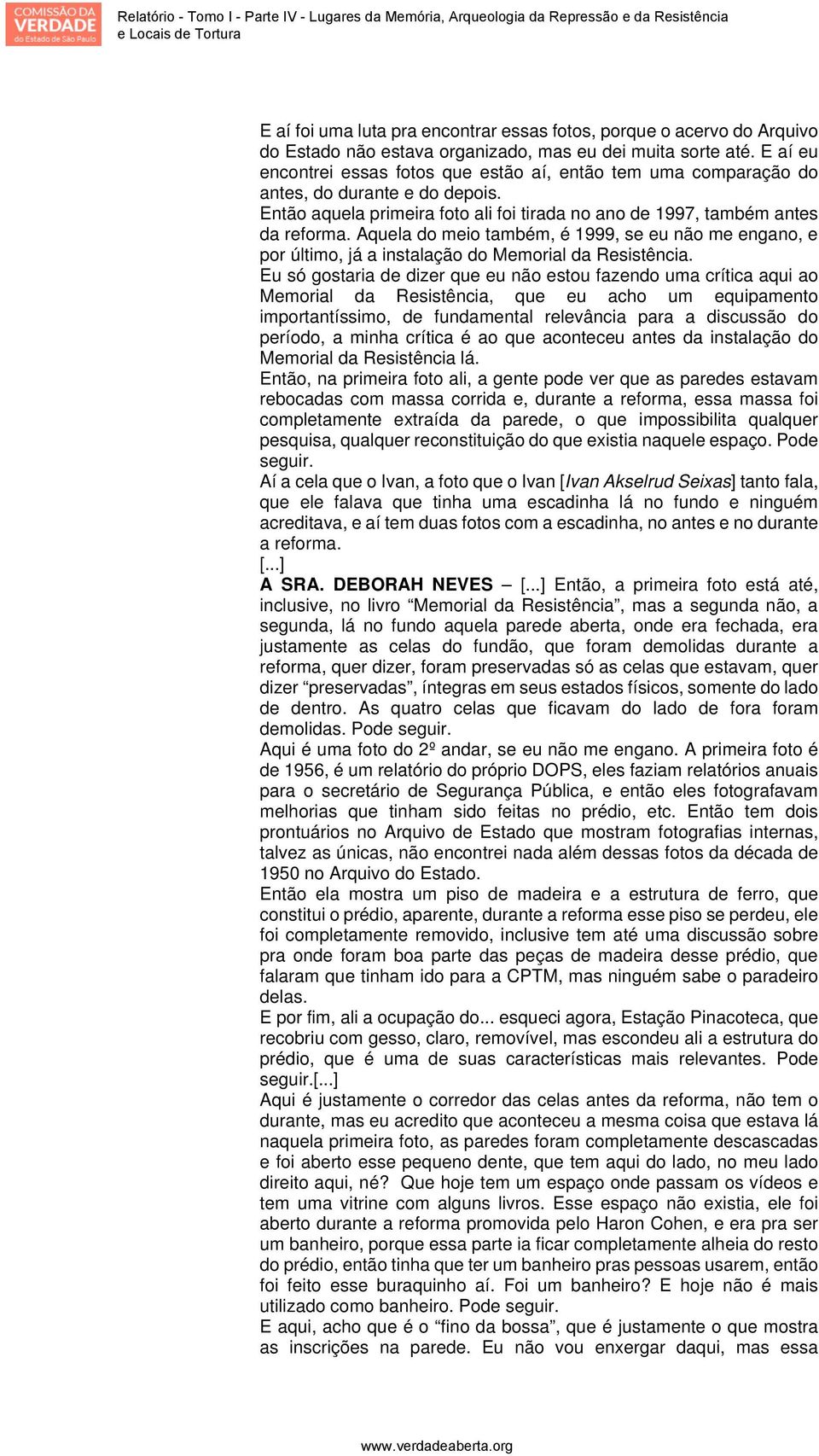 Aquela do meio também, é 1999, se eu não me engano, e por último, já a instalação do Memorial da Resistência.