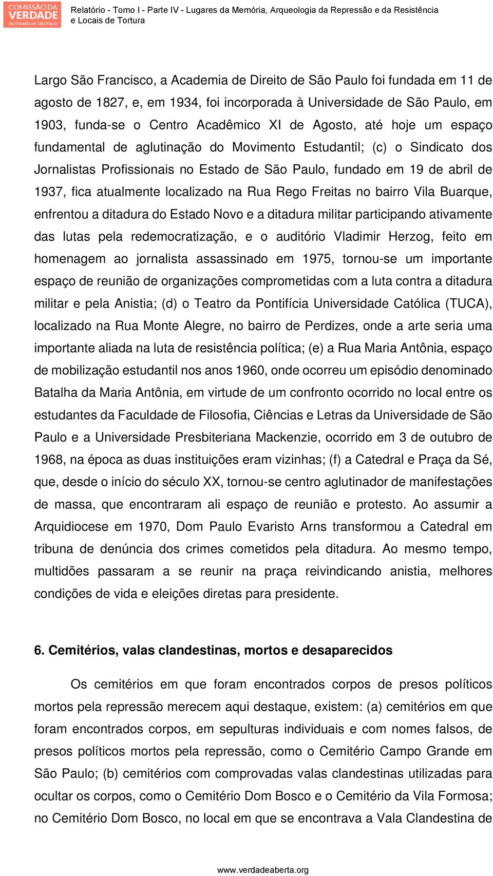 bairro Vila Buarque, enfrentou a ditadura do Estado Novo e a ditadura militar participando ativamente das lutas pela redemocratização, e o auditório Vladimir Herzog, feito em homenagem ao jornalista