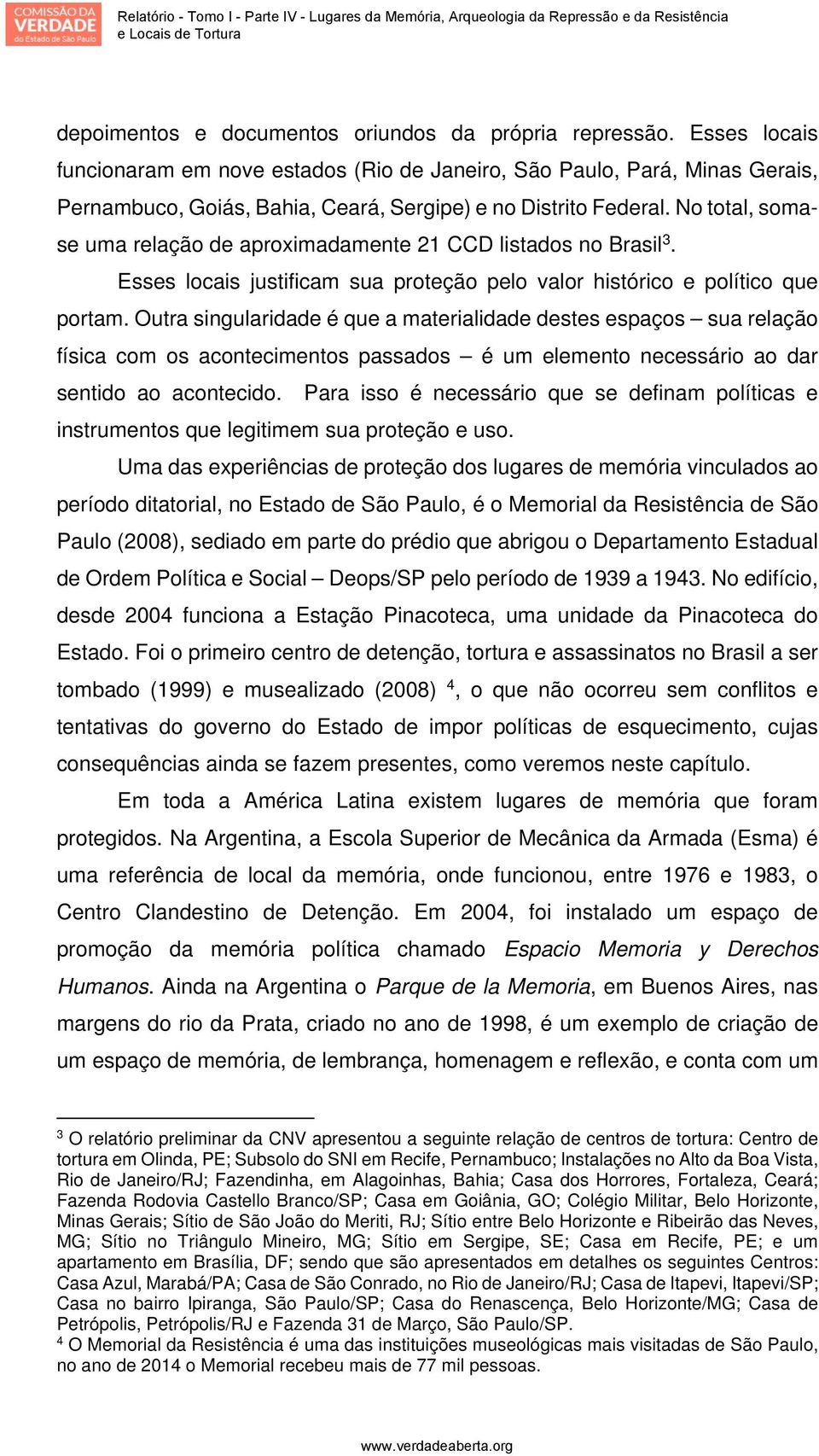 Outra singularidade é que a materialidade destes espaços sua relação física com os acontecimentos passados é um elemento necessário ao dar sentido ao acontecido.