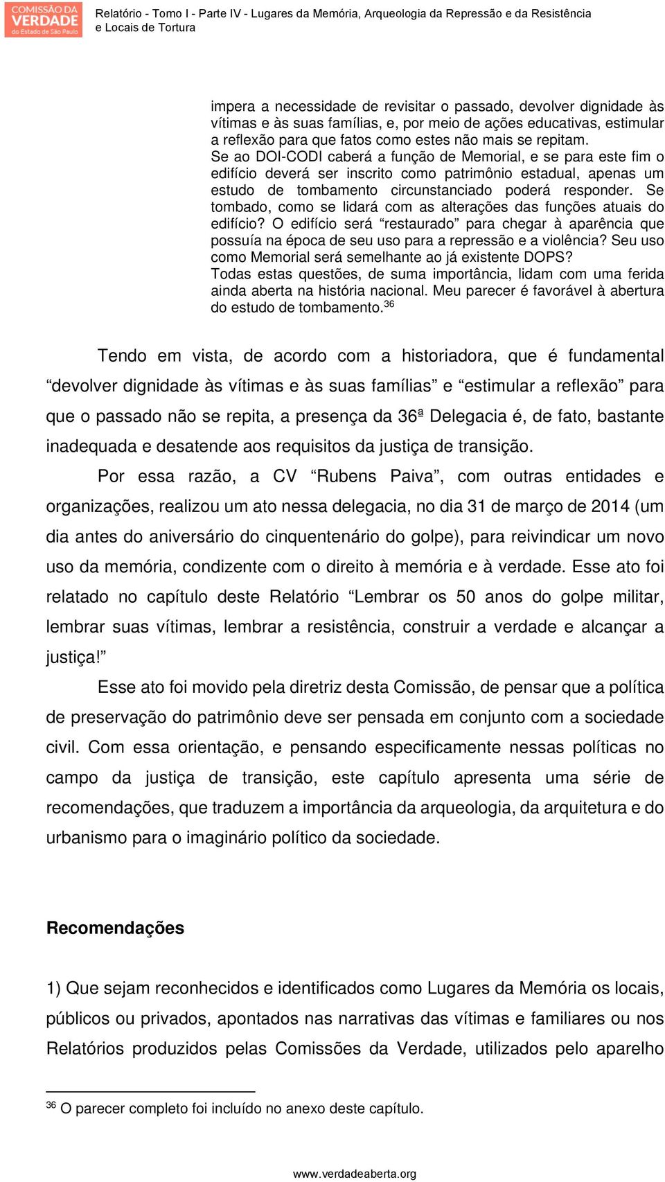 Se tombado, como se lidará com as alterações das funções atuais do edifício? O edifício será restaurado para chegar à aparência que possuía na época de seu uso para a repressão e a violência?