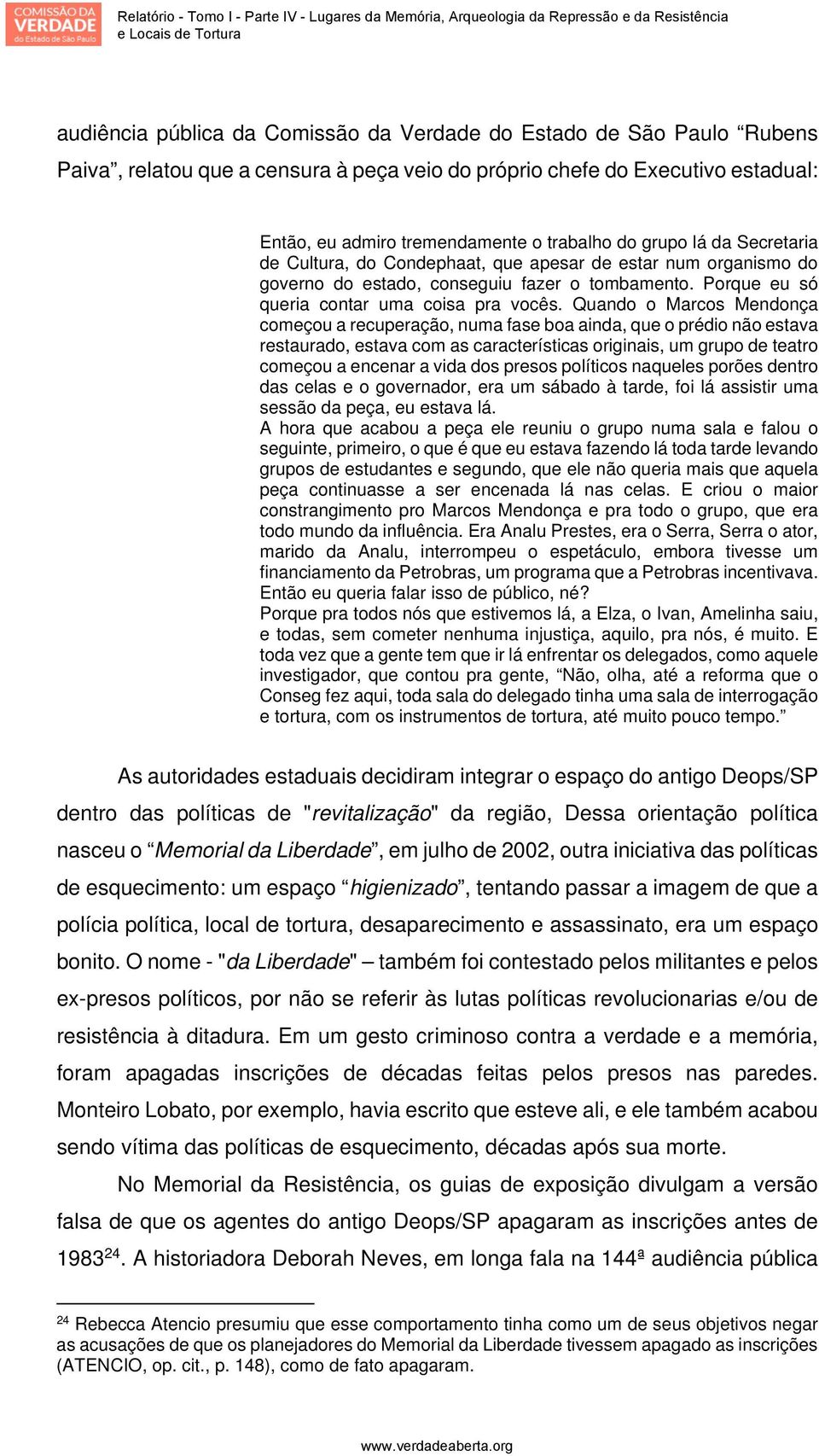 Quando o Marcos Mendonça começou a recuperação, numa fase boa ainda, que o prédio não estava restaurado, estava com as características originais, um grupo de teatro começou a encenar a vida dos