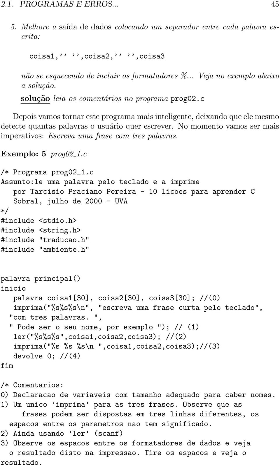 c Depois vamos tornar este programa mais inteligente, deixando que ele mesmo detecte quantas palavras o usuário quer escrever.