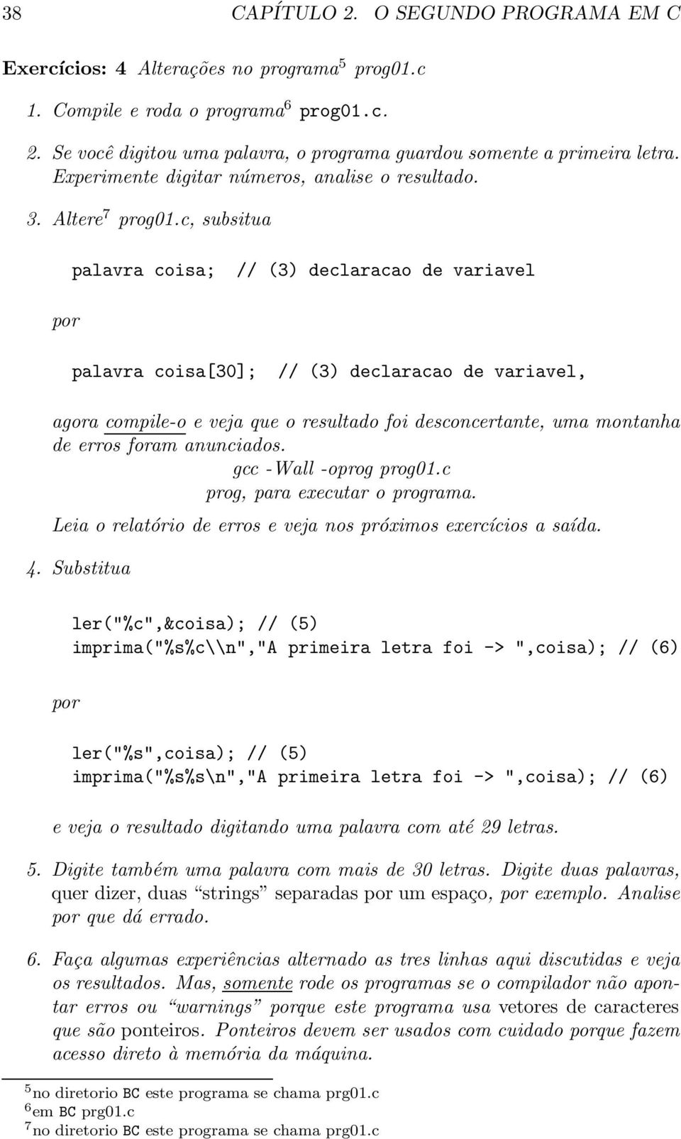 c, subsitua por palavra coisa; // (3) declaracao de variavel palavra coisa[30]; // (3) declaracao de variavel, agora compile-o e veja que o resultado foi desconcertante, uma montanha de erros foram