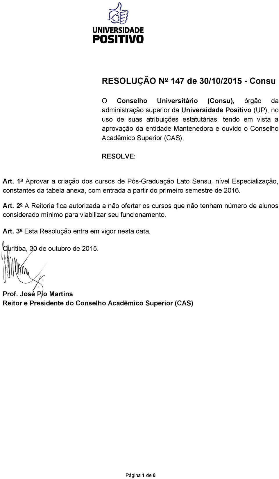 1 o Aprovar a criação dos cursos de Pós-Graduação Lato Sensu, nível Especialização, constantes da tabela anexa, com entrada a partir do primeiro semestre de 2016. Art.