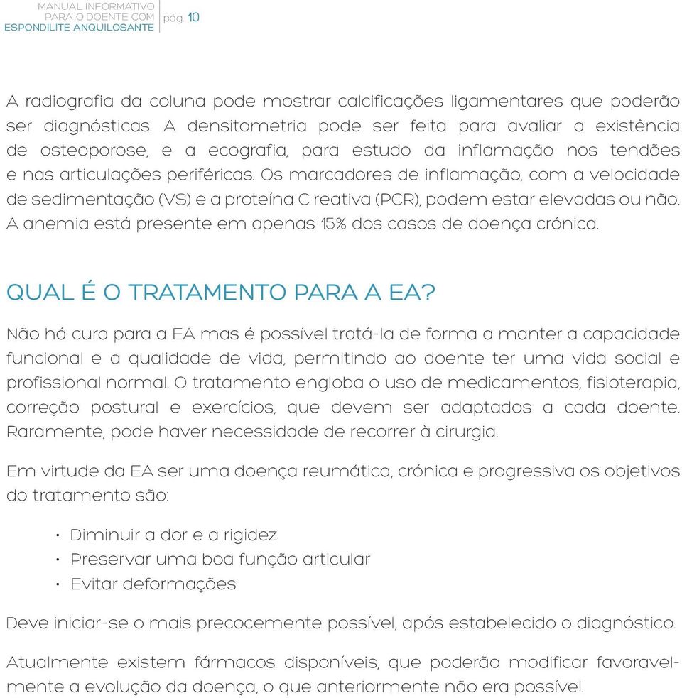 Os marcadores de inflamação, com a velocidade de sedimentação (VS) e a proteína C reativa (PCR), podem estar elevadas ou não. A anemia está presente em apenas 15% dos casos de doença crónica.