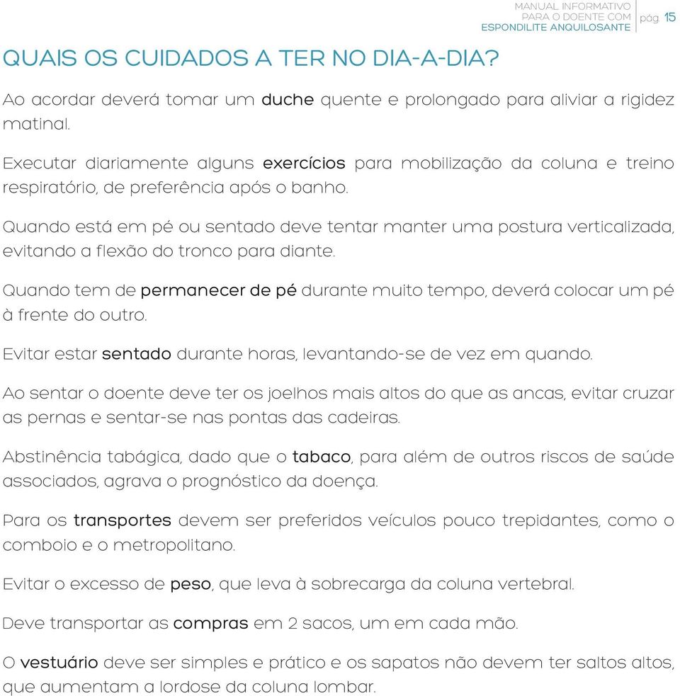 Quando está em pé ou sentado deve tentar manter uma postura verticalizada, evitando a flexão do tronco para diante.