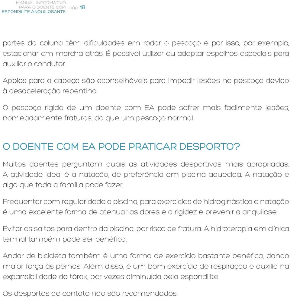 O pescoço rígido de um doente com EA pode sofrer mais facilmente lesões, nomeadamente fraturas, do que um pescoço normal. O DOENTE COM EA PODE PRATICAR DESPORTO?