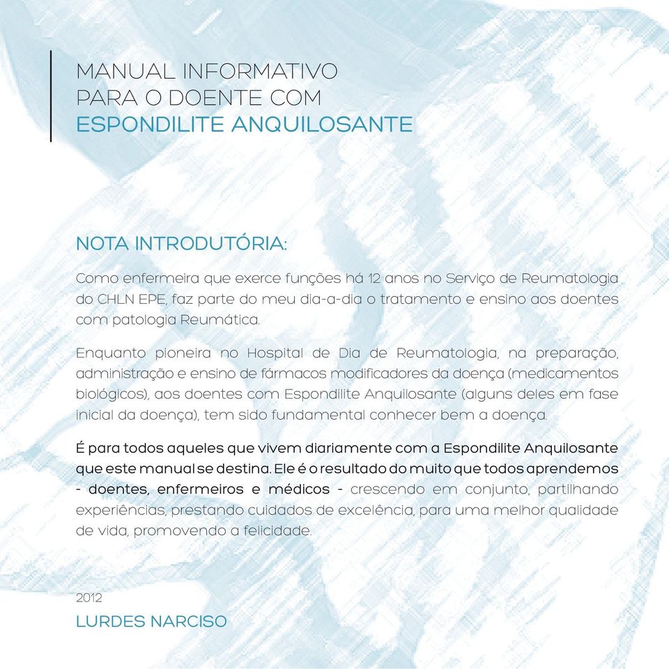 (alguns deles em fase inicial da doença), tem sido fundamental conhecer bem a doença. É para todos aqueles que vivem diariamente com a Espondilite Anquilosante que este manual se destina.