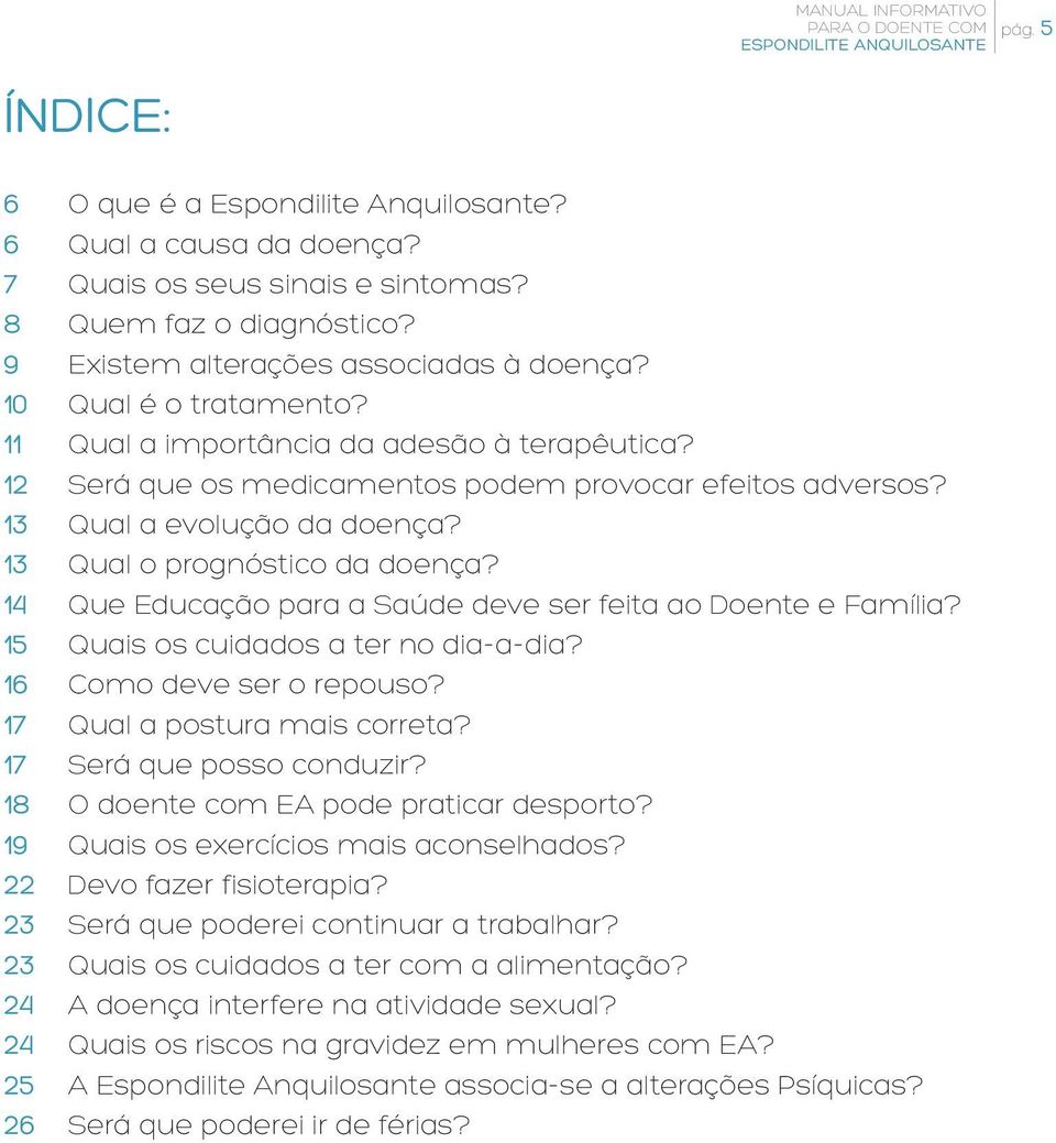 14 Que Educação para a Saúde deve ser feita ao Doente e Família? 15 Quais os cuidados a ter no dia-a-dia? 16 Como deve ser o repouso? 17 Qual a postura mais correta? 17 Será que posso conduzir?