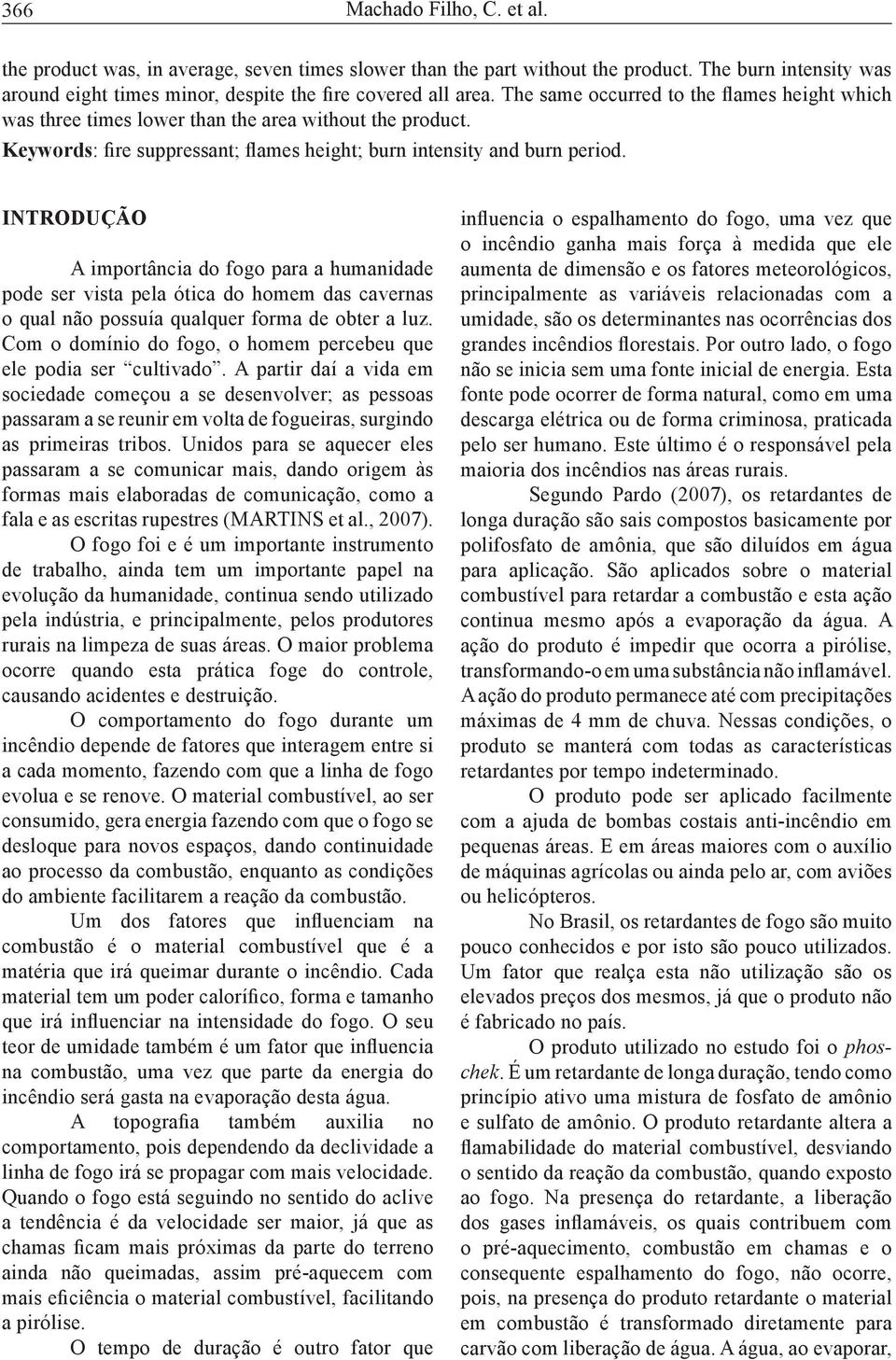 INTRODUÇÃO A importância do fogo para a humanidade pode ser vista pela ótica do homem das cavernas o qual não possuía qualquer forma de obter a luz.