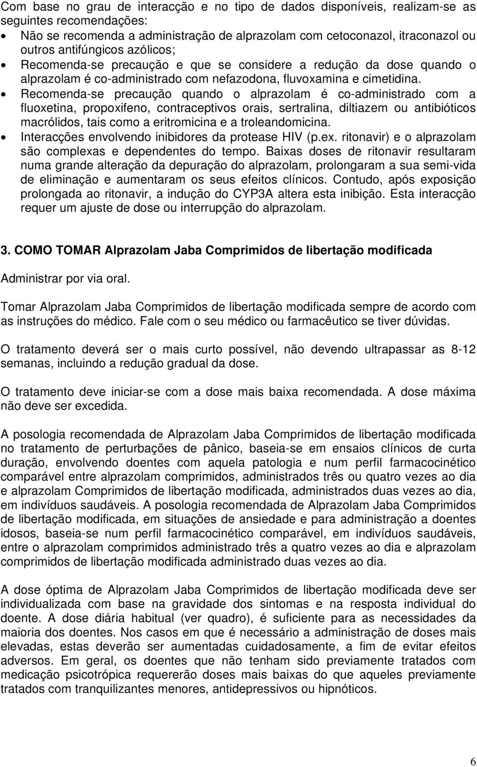 Recomenda-se precaução quando o alprazolam é co-administrado com a fluoxetina, propoxifeno, contraceptivos orais, sertralina, diltiazem ou antibióticos macrólidos, tais como a eritromicina e a