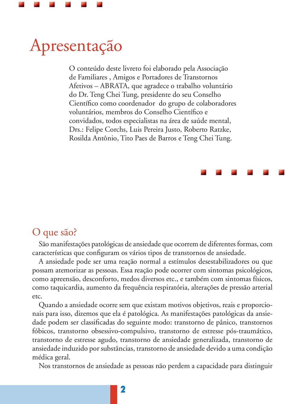 Drs.: Felipe Corchs, Luis Pereira Justo, Roberto Ratzke, Rosilda Antônio, Tito Paes de Barros e Teng Chei Tung. O que são?